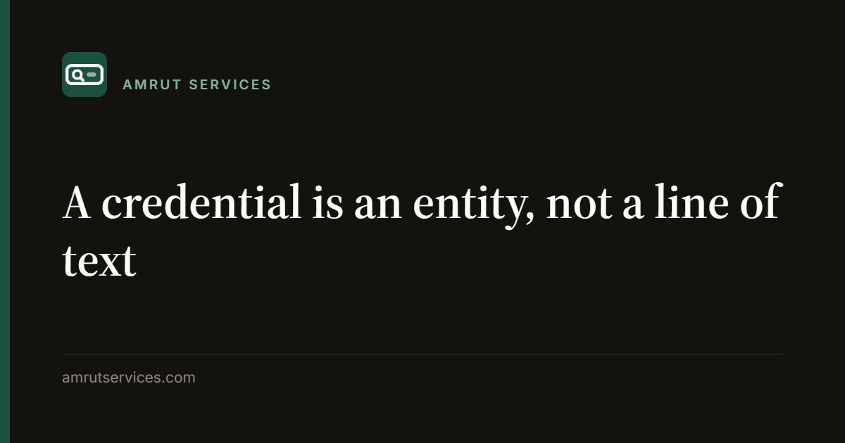 A credential is an entity, not a line of text