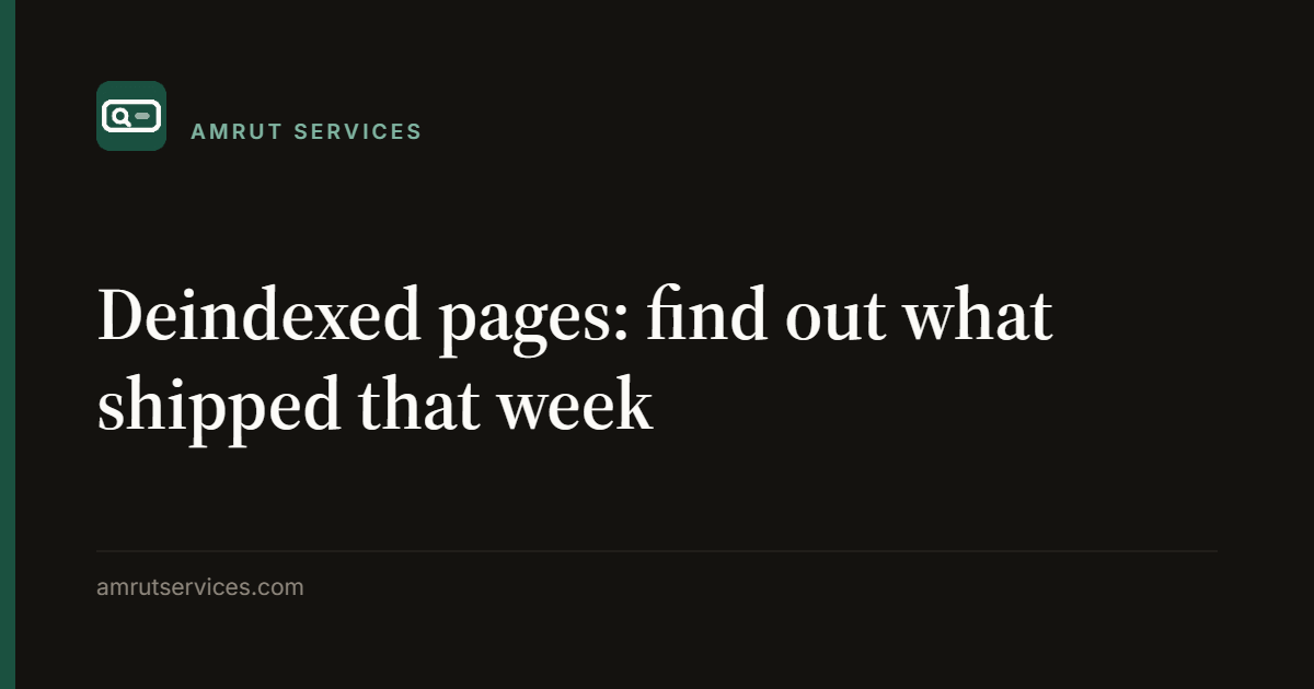 Deindexed pages: find out what shipped that week