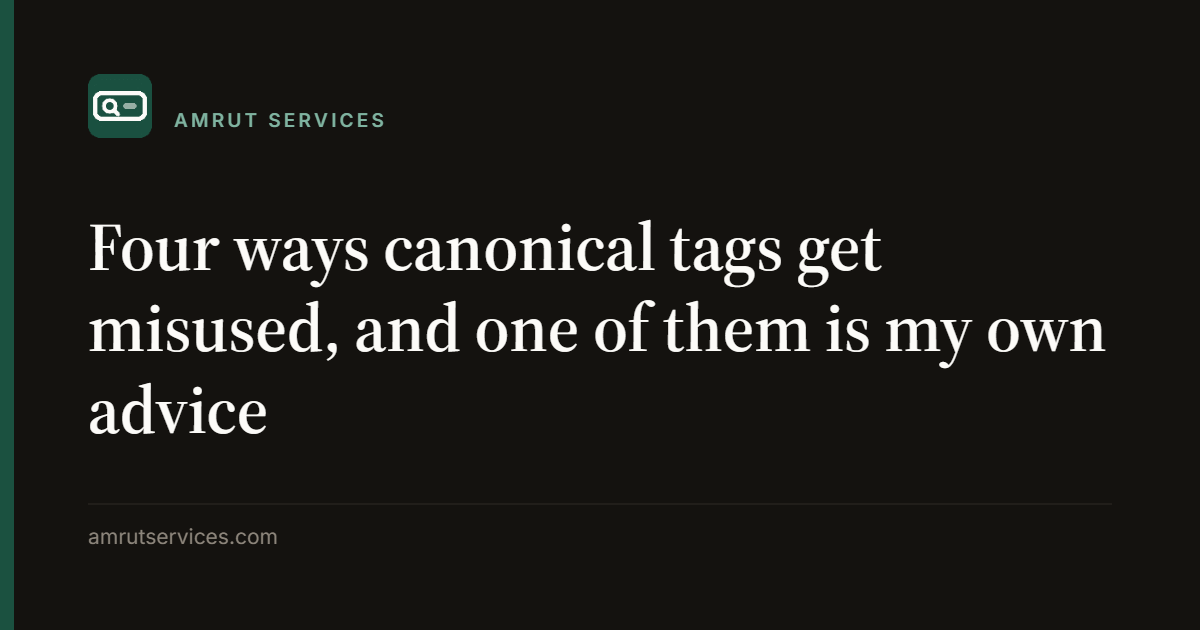 Four ways canonical tags get misused, and one of them is my own advice