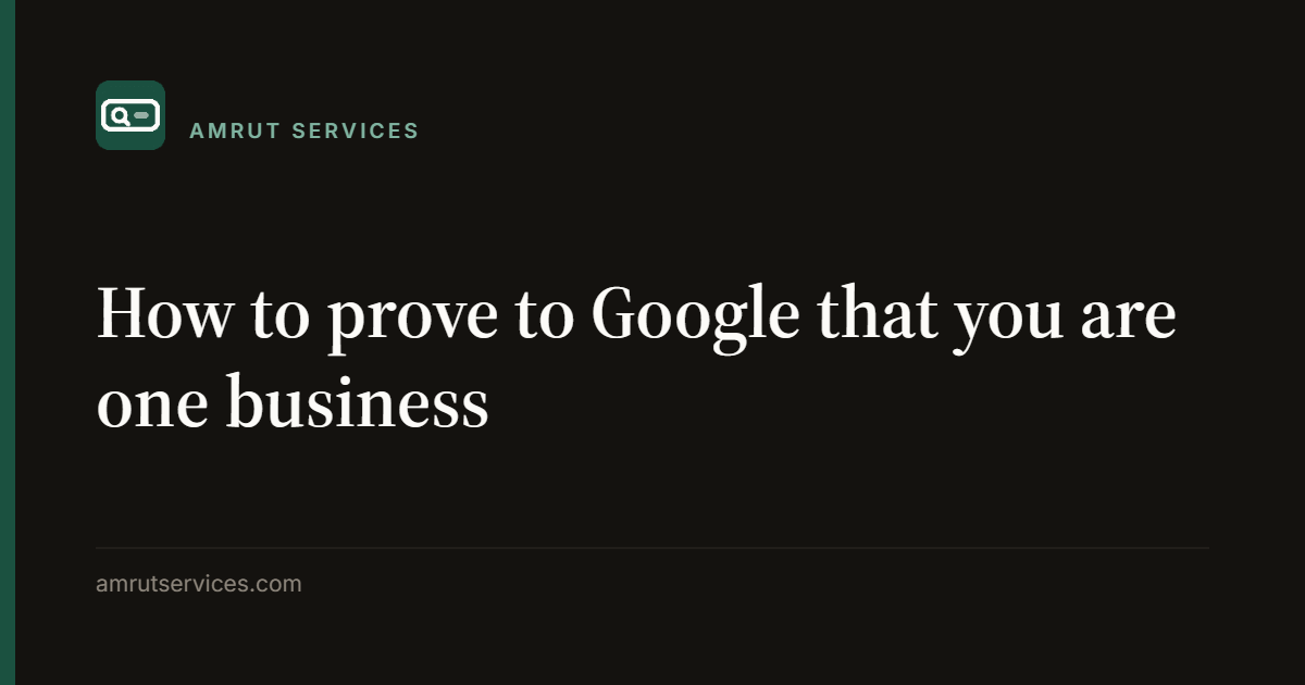 How to prove to Google that you are one business