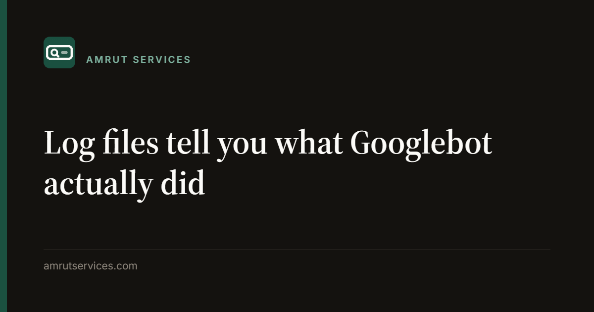 Log files tell you what Googlebot actually did
