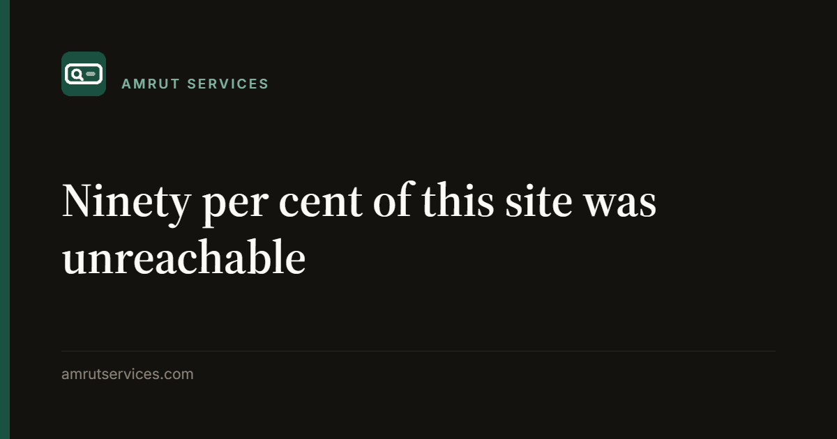 Ninety per cent of this site was unreachable