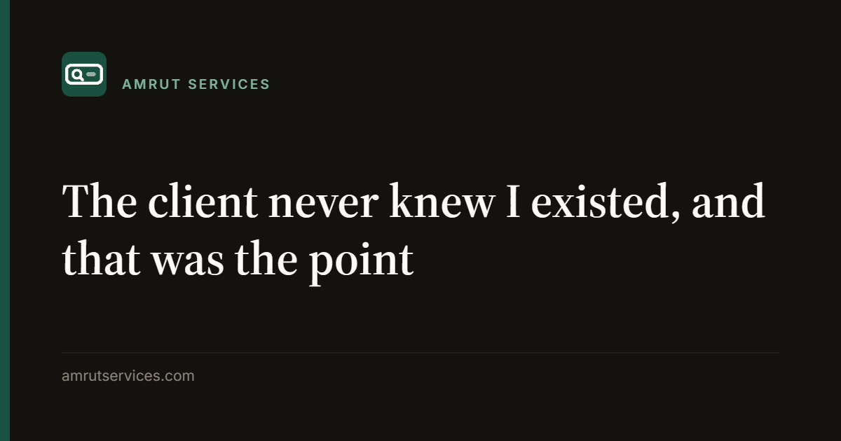 The client never knew I existed, and that was the point