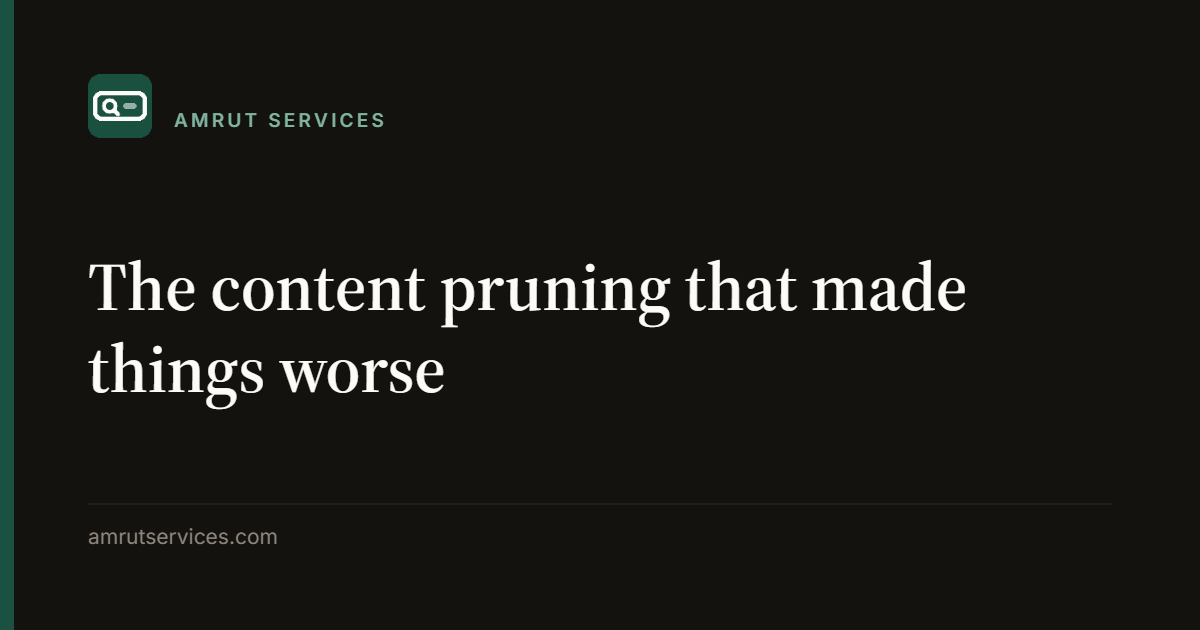 The content pruning that made things worse