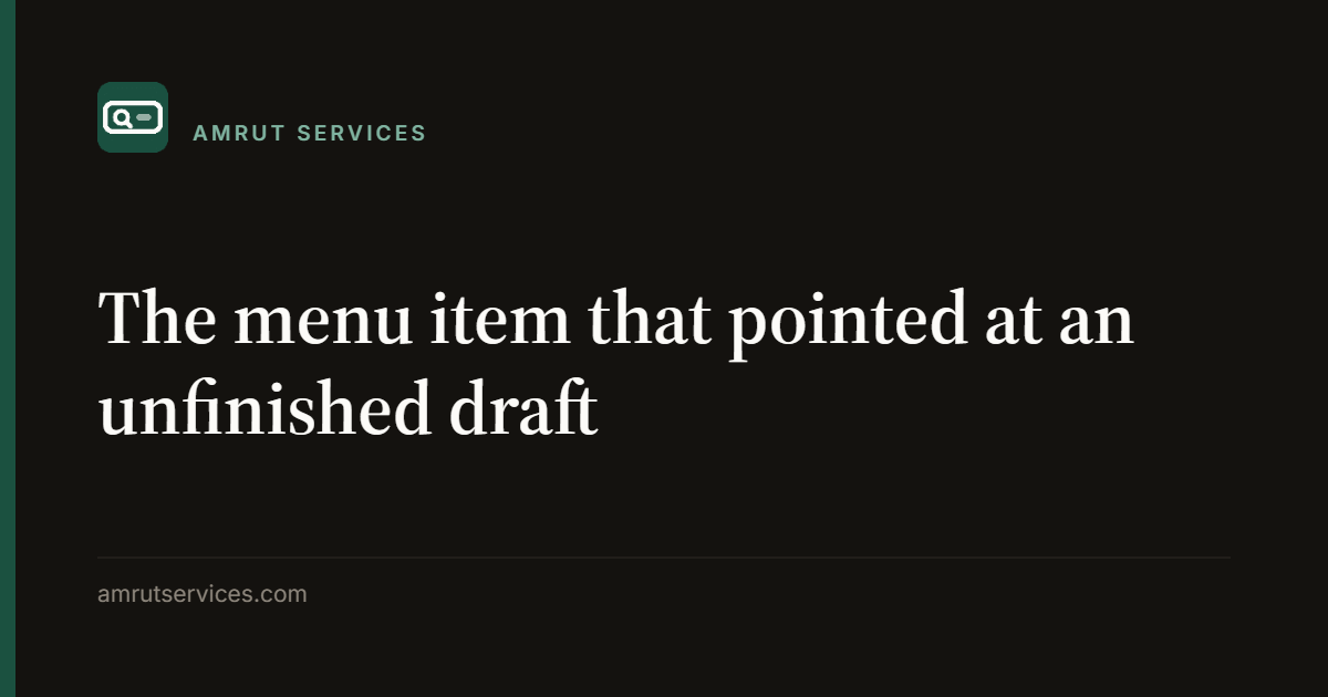 The menu item that pointed at an unfinished draft
