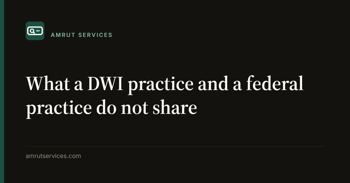 What a DWI practice and a federal practice do not share