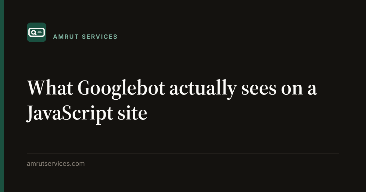 What Googlebot actually sees on a JavaScript site