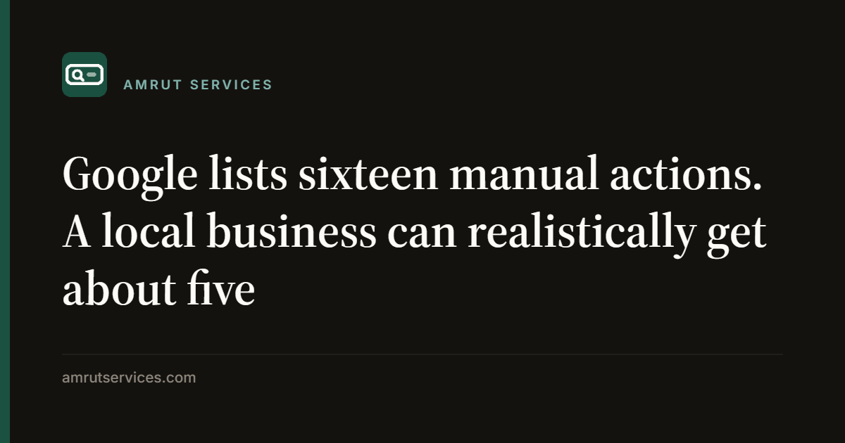 Google lists sixteen manual actions. A local business can realistically get about five
