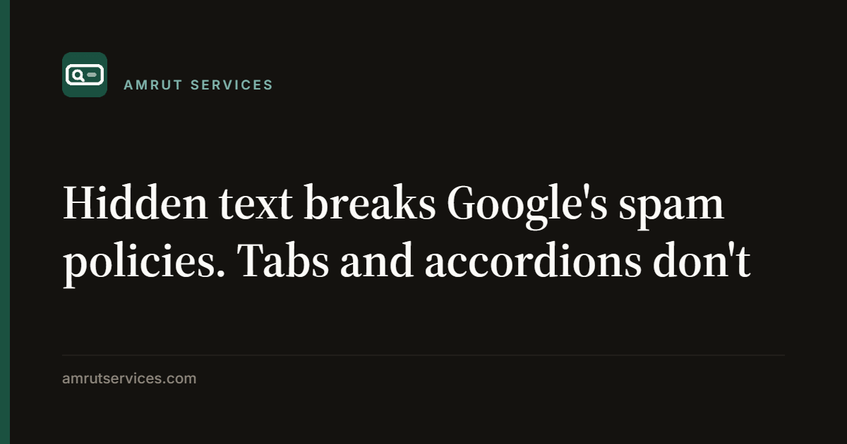 Hidden text breaks Google’s spam policies. Tabs and accordions don’t