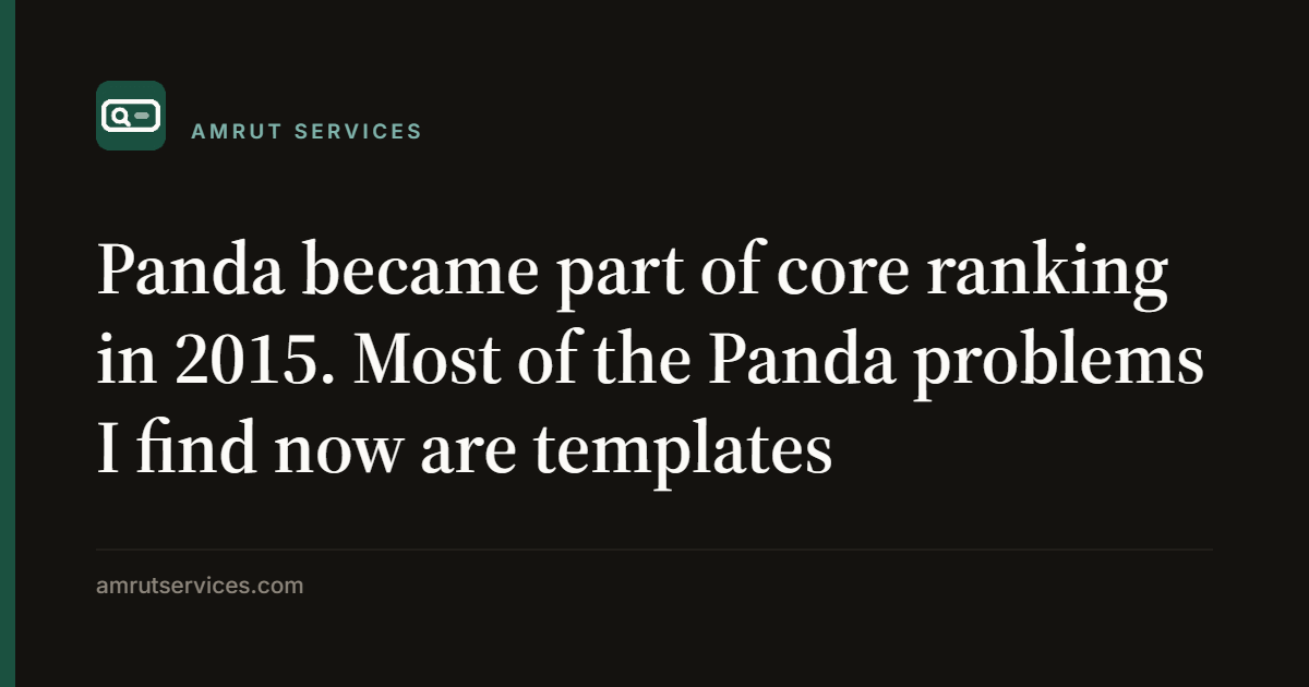 Panda became part of core ranking in 2015. Most of the Panda problems I find now are templates