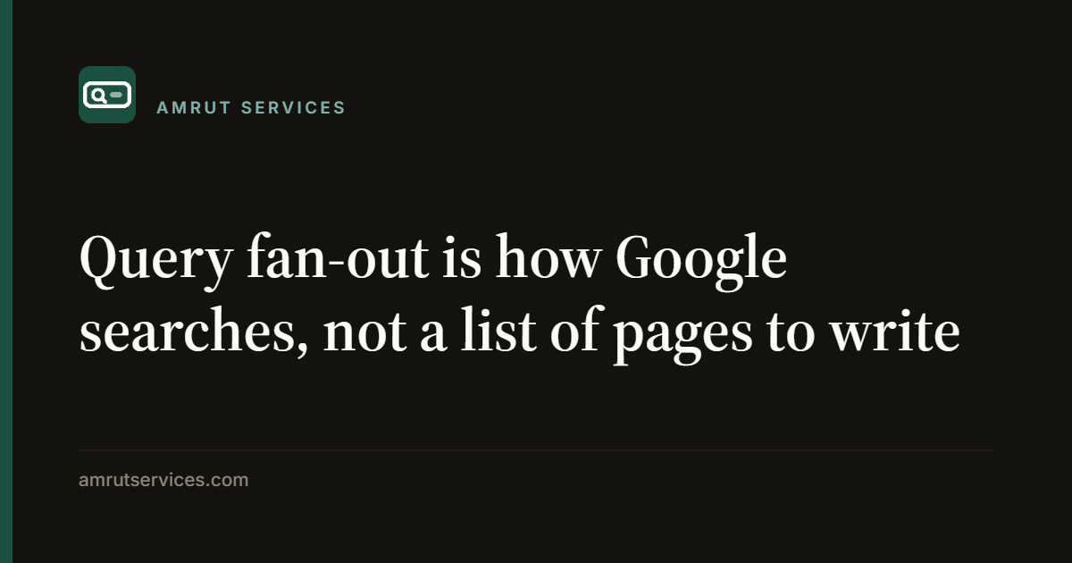 Query fan-out is how Google searches, not a list of pages to write