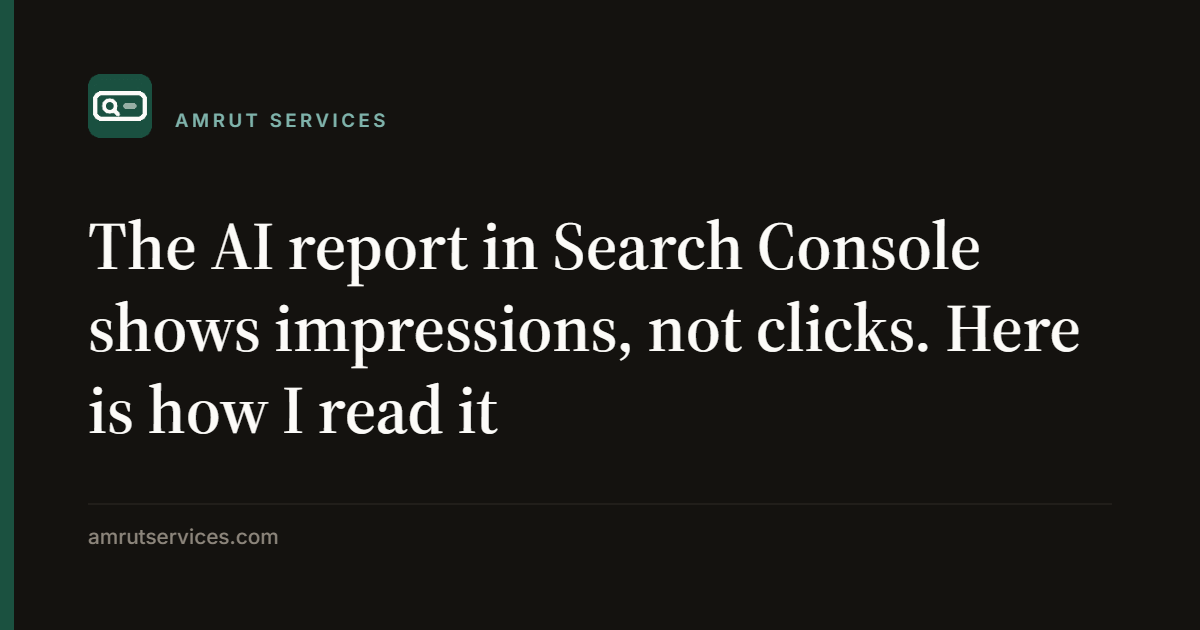 The AI report in Search Console shows impressions, not clicks. Here is how I read it